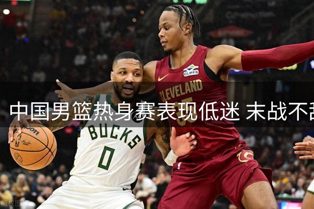 中国男篮热身赛表现低迷 末战不敌新西兰二队