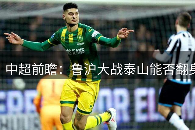 中超前瞻：鲁沪大战泰山能否翻身 海牛保级生死战