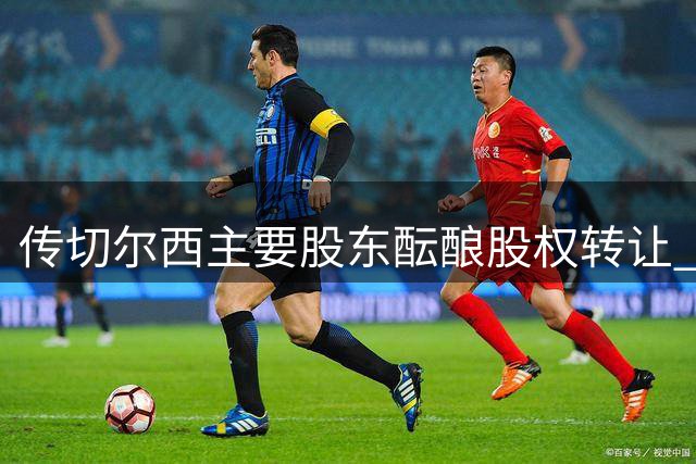 传切尔西主要股东酝酿股权转让 俱乐部身价预估破50亿镑