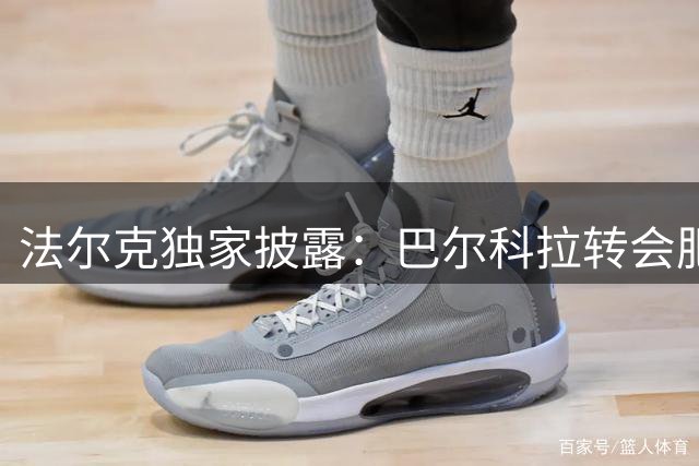 法尔克独家披露：巴尔科拉转会肥皂剧现惊天逆转 利物浦成最大赢家