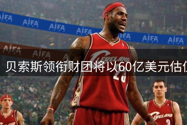 贝索斯领衔财团将以60亿美元估值入股利物浦