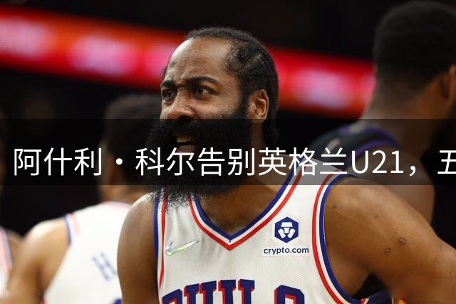 阿什利·科尔告别英格兰U21，五年执教后寻求俱乐部角色