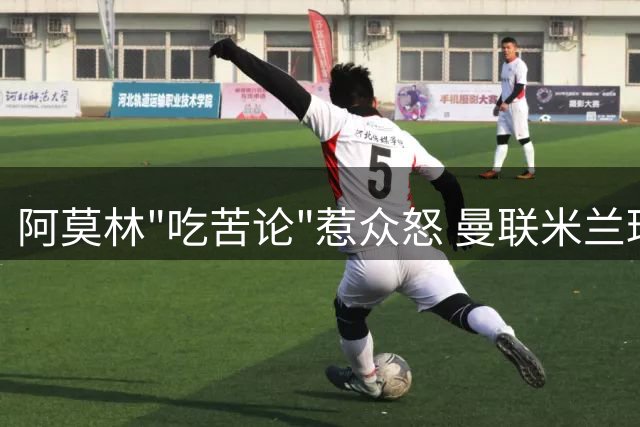 阿莫林"吃苦论"惹众怒 曼联米兰球迷集体声讨
