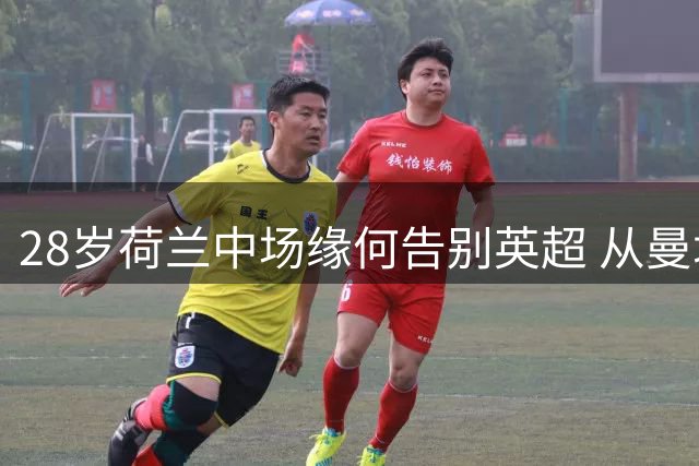 28岁荷兰中场缘何告别英超 从曼城宠儿到沙特养老？